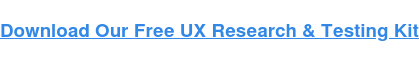 Download Our Free UX Research & Testing Kit