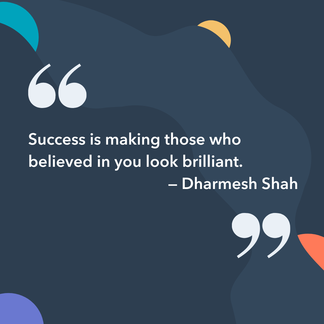 Instagram captions: Success is making those who believed in you look brilliant.
