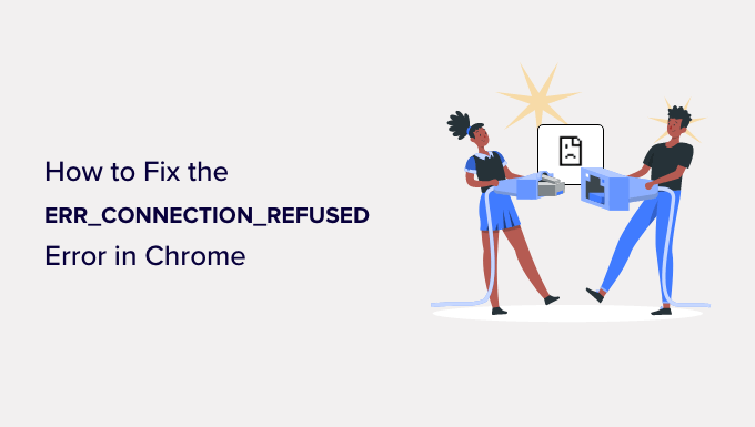 Methods to Repair the ERR_CONNECTION_REFUSED Error in Chrome