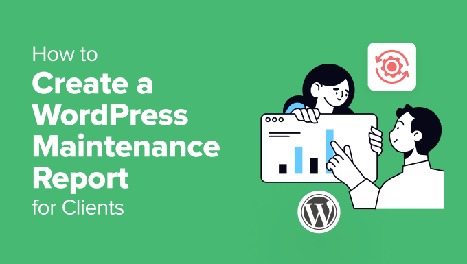 How to create a WordPress maintenance report for clients