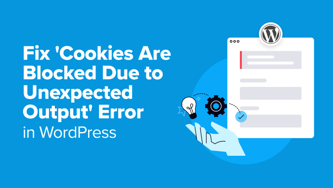 Repair ‘Cookies Are Blocked Because of Surprising Output’ Error in WordPress