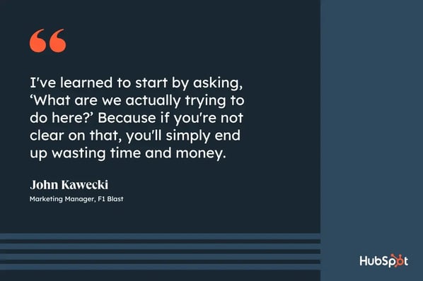 social media budget; quote graphic from john kawecki, marketing manager at f1 blast; i've learned to start by asking, ‘what are we actually trying to do here?’ because if you're not clear on that, you'll simply end up wasting time and money.