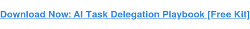 Download Now: AI Task Delegation Playbook [Free Kit]