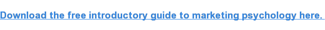 Download the free introductory guide to marketing psychology here. 