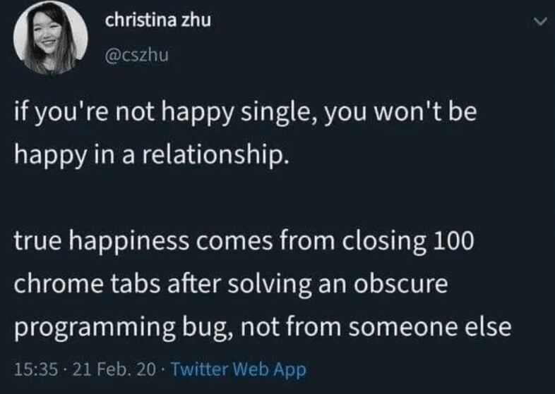 Tweet by Christina Zhu humorously stating that true happiness comes from closing 100 Chrome tabs after fixing a programming bug, not from a relationship.