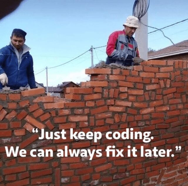 Brick wall built unevenly with text “Just keep coding. We can always fix it later.”