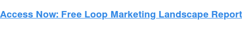 Access Now: Free Loop Marketing Landscape Report